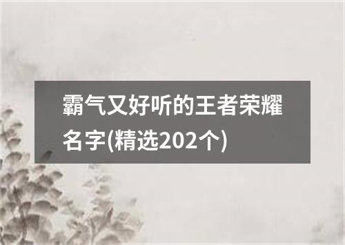 霸气又好听的王者荣耀名字(精选202个)