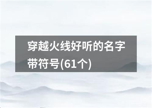 穿越火线好听的名字带符号(61个)