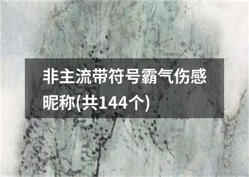 非主流带符号霸气伤感昵称(共144个)