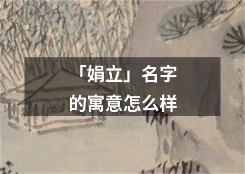 「娟立」名字的寓意怎么样