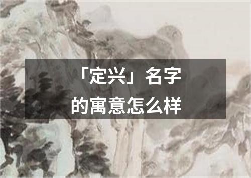 「定兴」名字的寓意怎么样