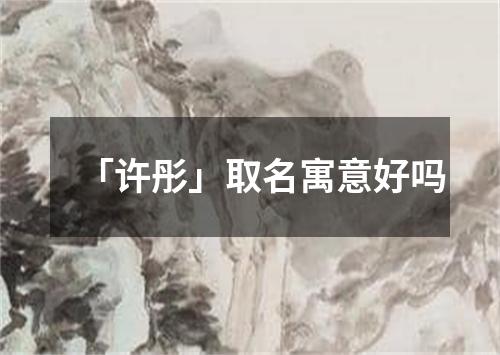 「许彤」取名寓意好吗