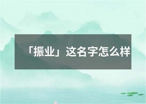 「振业」这名字怎么样