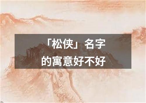 「松侠」名字的寓意好不好