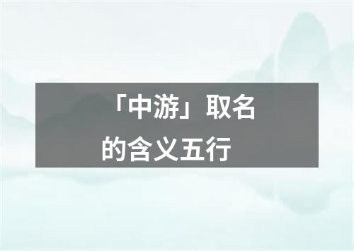 「中游」取名的含义五行