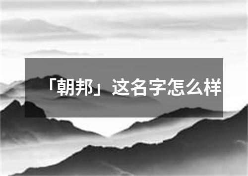 「朝邦」这名字怎么样