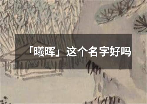 「曦晖」这个名字好吗