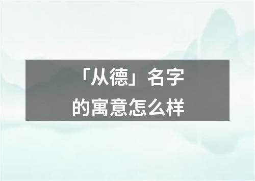 「从德」名字的寓意怎么样