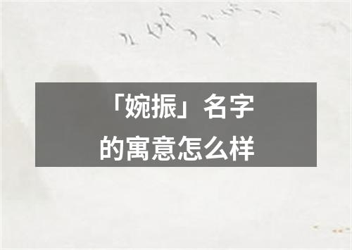 「婉振」名字的寓意怎么样