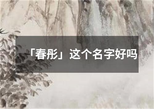 「春彤」这个名字好吗