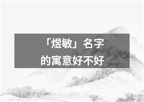 「煜敏」名字的寓意好不好