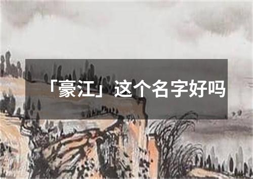 「豪江」这个名字好吗