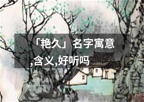 「艳久」名字寓意,含义,好听吗