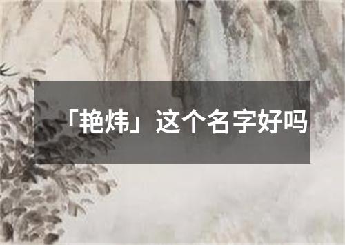 「艳炜」这个名字好吗