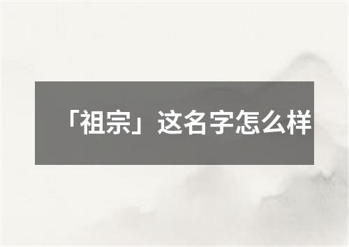 「祖宗」这名字怎么样