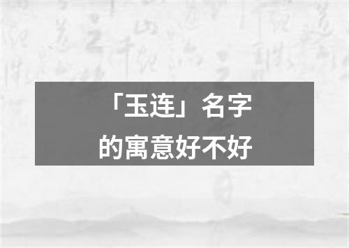 「玉连」名字的寓意好不好