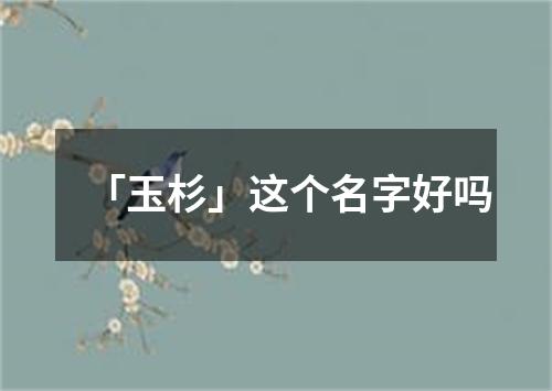 「玉杉」这个名字好吗