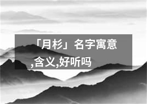 「月杉」名字寓意,含义,好听吗