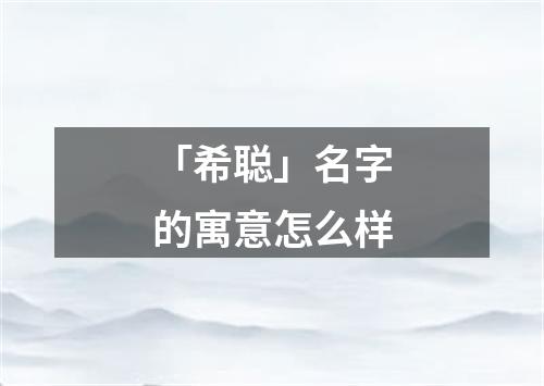 「希聪」名字的寓意怎么样