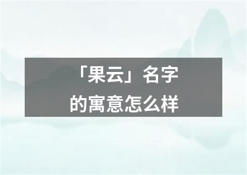 「果云」名字的寓意怎么样