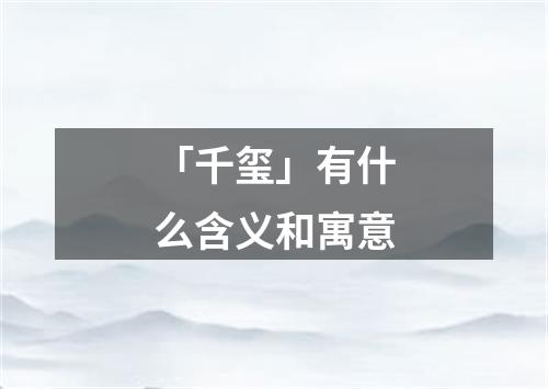 「千玺」有什么含义和寓意