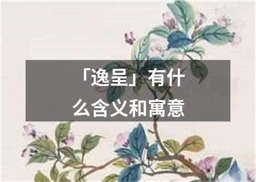 「逸呈」有什么含义和寓意