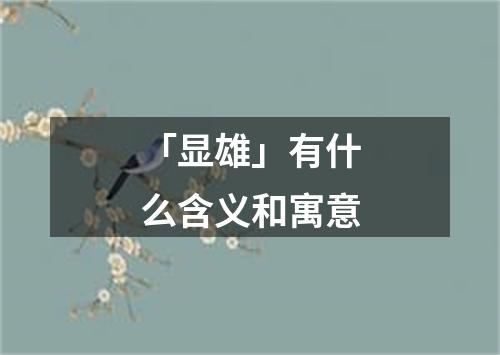 「显雄」有什么含义和寓意