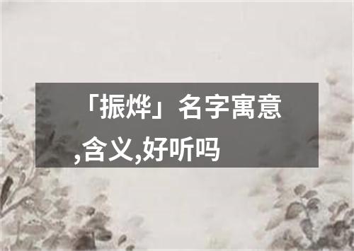 「振烨」名字寓意,含义,好听吗