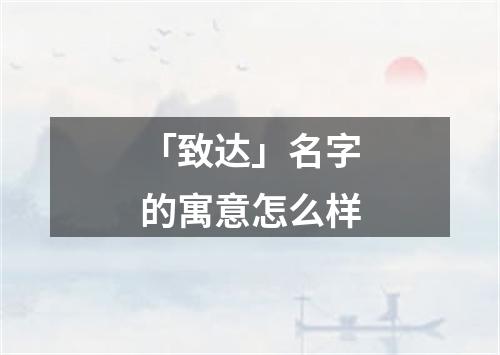 「致达」名字的寓意怎么样