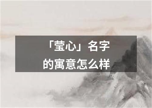 「莹心」名字的寓意怎么样