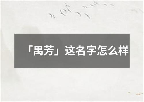 「禺芳」这名字怎么样