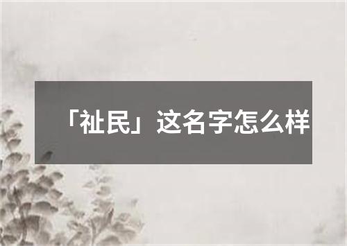 「祉民」这名字怎么样