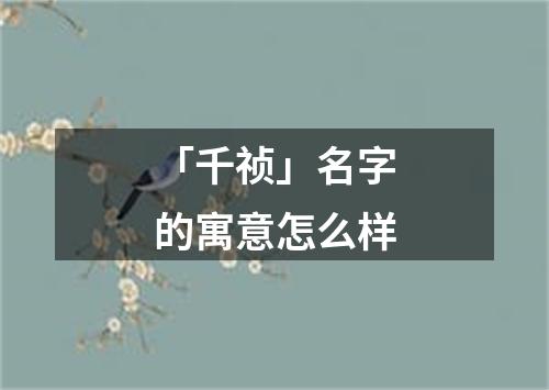 「千祯」名字的寓意怎么样