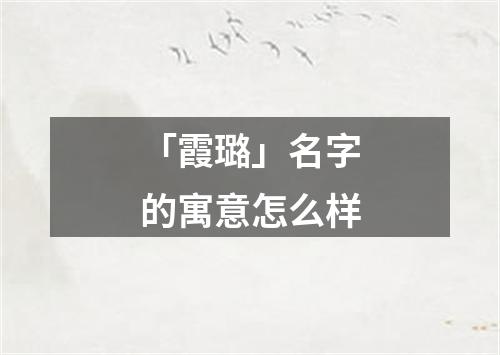 「霞璐」名字的寓意怎么样