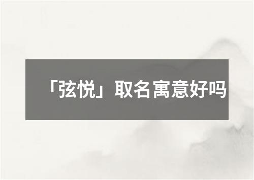 「弦悦」取名寓意好吗