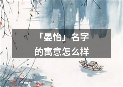 「晏怡」名字的寓意怎么样