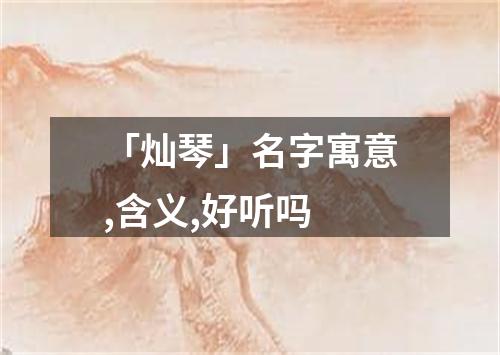 「灿琴」名字寓意,含义,好听吗