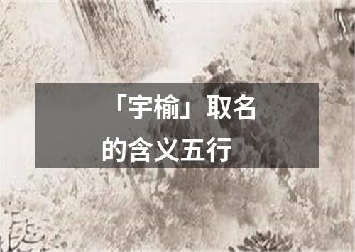 「宇榆」取名的含义五行