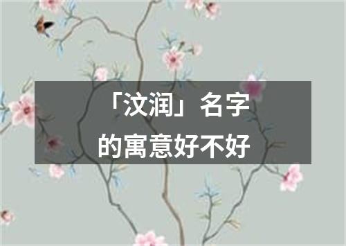 「汶润」名字的寓意好不好