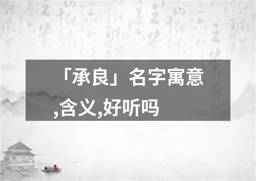 「承良」名字寓意,含义,好听吗