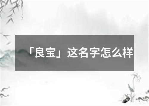 「良宝」这名字怎么样