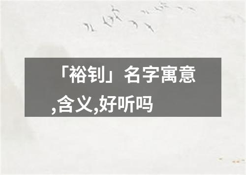 「裕钊」名字寓意,含义,好听吗