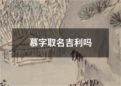 慕字取名吉利吗