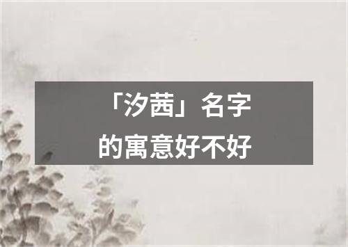 「汐茜」名字的寓意好不好