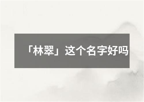 「林翠」这个名字好吗