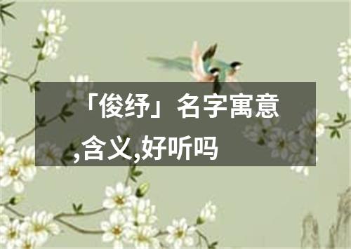 「俊纾」名字寓意,含义,好听吗