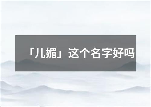 「儿媚」这个名字好吗