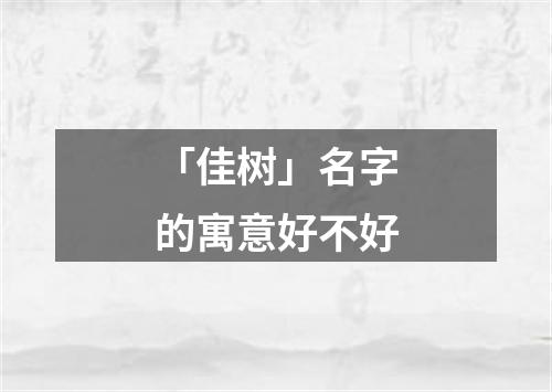 「佳树」名字的寓意好不好