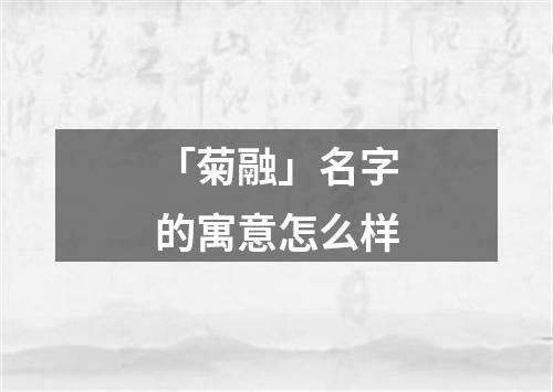 「菊融」名字的寓意怎么样