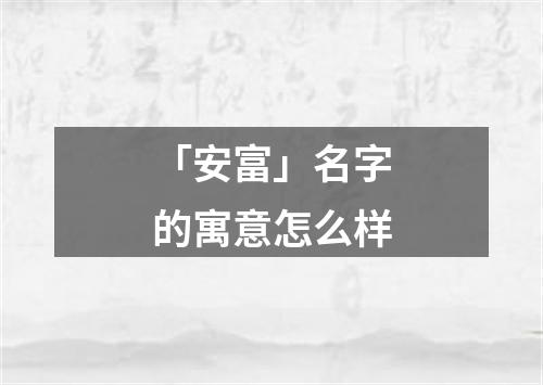 「安富」名字的寓意怎么样